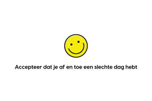 Accepteer dat je af en toe een slechte dag hebt